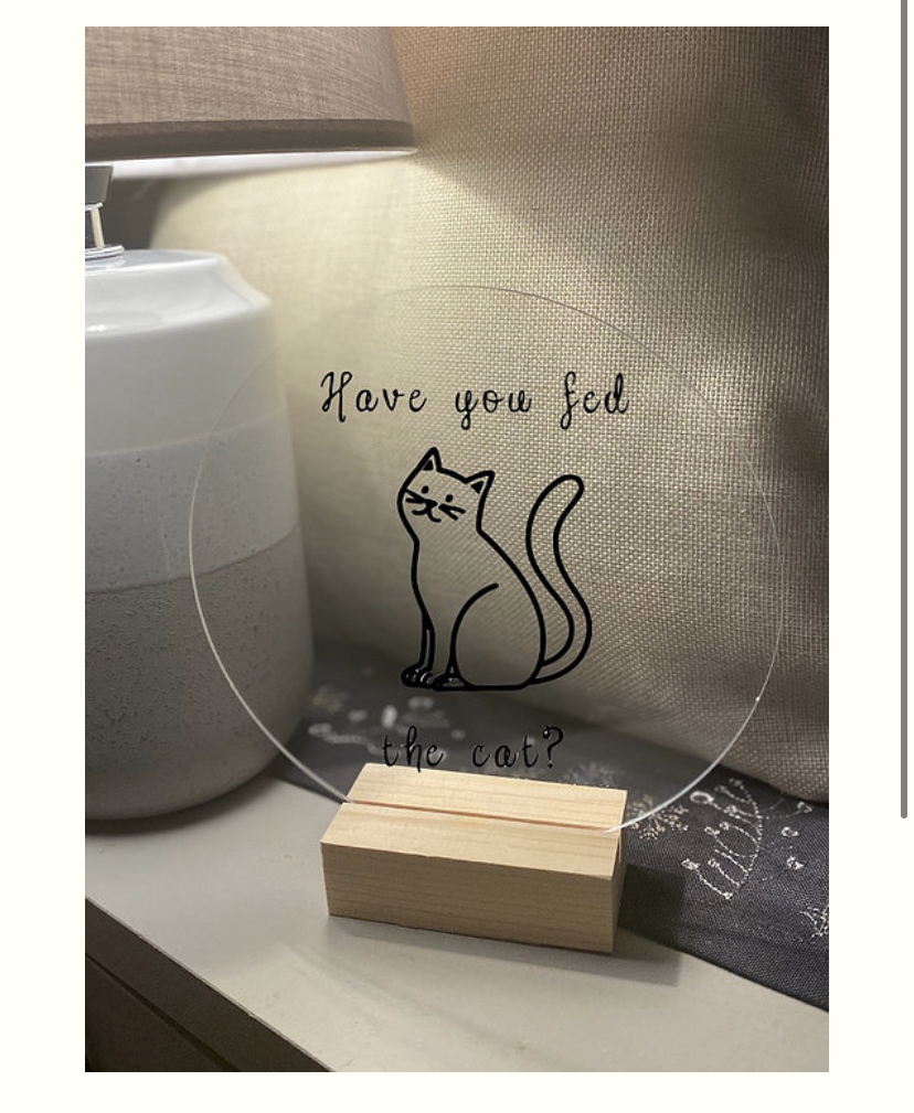Have you fed the cat? acrylic vinyl free standing sign Have you fed the cat? acrylic vinyl free standing sign