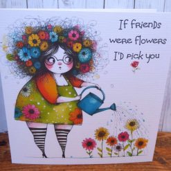 C5691   Quirky Card    If friends were flowers I'd pick you