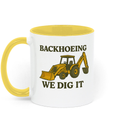 Backhoeing, We Dig It Coffee Mug - Yellow and White