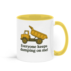 Everyone Keeps Dumping On Me Dumper Truck Coffee Mug - Yellow and White 1 Everyone Keeps Dumping On Me Dumper Truck Coffee Mug - Yellow and White 1